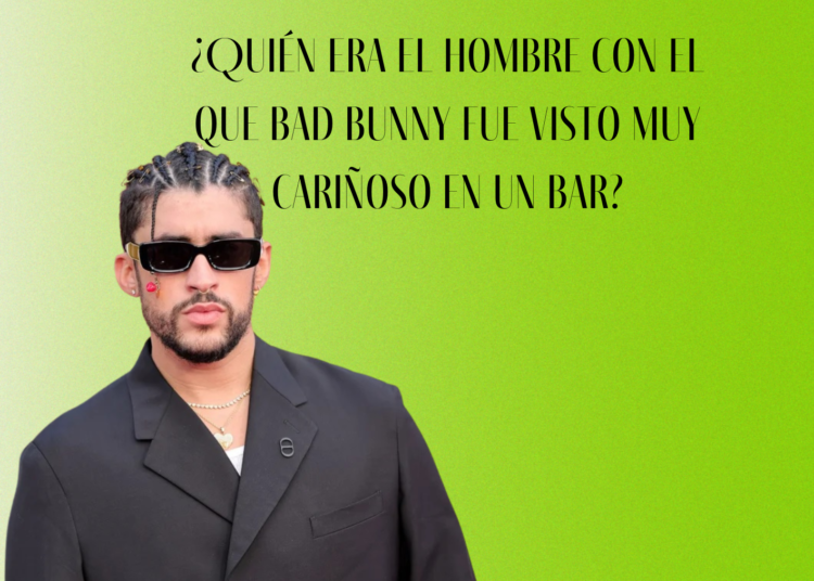 ¿Quién era el hombre con el que Bad Bunny fue visto muy cariñoso en un bar?