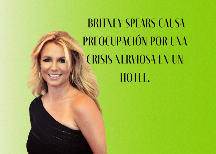 Britney Spears causa preocupación por una crisis nerviosa en un hotel.